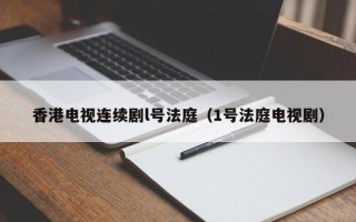 香港电视连续剧l号法庭（1号法庭电视剧）